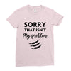 Sorry That is Not My Problem Ladies Fitted T-Shirt