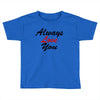 always Toddler T-shirt
