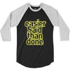 easier said than done 3/4 Sleeve Shirt