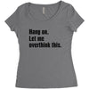 hang on. let me overthink this Women's Triblend Scoop T-shirt