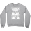 i may not be perfect but jesus thinks i'm to die for Crewneck Sweatshirt
