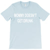 mommy doesn't get drunk T-Shirt