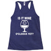 is it wine oclock yet Racerback Tank