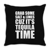 Grab Some Salt And Limes Cuz It's Tequila Time Throw Pillow