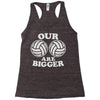 our volleyballs are bigger Racerback Tank