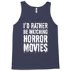 i&rsquo;d rather be watching horror movies Tank Top