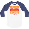 Legends Are Born In August 3/4 Sleeve Shirt