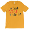 what you think T-Shirt