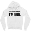 of course i'm right i'm bob Zipper Hoodie