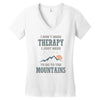 I Don't Need Therapy I Just Need To Go To The Mountains Women's V-Neck T-Shirt