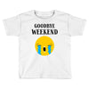 goodbye weekend Toddler T-shirt