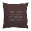 this is my too tired to function sweatshirt Throw Pillow