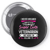 I Never Dreamed I d Grow Up To Be A Super Cute Veterinarian Pin-back button