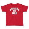 raise the bar Toddler T-shirt