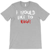I Would  Like To Rage T-Shirt