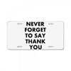never forget to say thank you License Plate