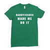 daddyissues made me do it Ladies Fitted T-Shirt