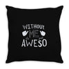 without me, it's just aweso Throw Pillow