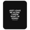 Just Leave Me Alone I Know What I'm Doing Mousepad