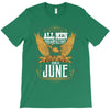 All Men Are Created Equal But Only The Best Are Born In June T-Shirt