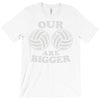 our volleyballs are bigger T-Shirt