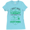I Don't Need Therapy Just to Go Mountaining Ladies Fitted T-Shirt