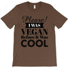 please i was vegan before it was cool T-Shirt