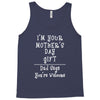 I Am Your Mothers Day Gift Dad Says You're Welcome Tank Top