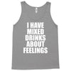i have mixed drinks about feelings Tank Top