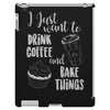 i just want to drink coffee &amp; bake things iPad 3 and 4 Case