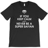 if you keep calm you'll never be a super saiyan T-Shirt
