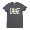 i'm not short, i'm fun size   small tiny little shorty person gift tee Ladies Fitted T-Shirt