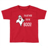 im here for the boos Toddler T-shirt