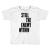 still the enemy within Toddler T-shirt