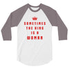 Sometimes The King Is A Woman 3/4 Sleeve Shirt