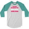 I Am Here Because You Broke Something 3/4 Sleeve Shirt