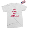 Eat Pussy Not Animals Exclusive T-shirt