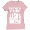 i may not be perfect but jesus thinks i'm to die for Ladies Fitted T-Shirt