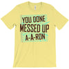 you done messed up a a ron T-Shirt