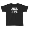 don't scare me i poop easily Toddler T-shirt