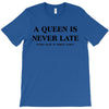 a queen is never late T-Shirt