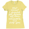 Me? Crazy? I should get down off this unicorn and slap you Ladies Fitted T-Shirt