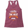 All Men Created Equal But The Best Born In April Racerback Tank