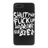 shut the fuck up and drink your beer iPhone 7 Plus Case