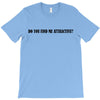 do you find me attractive T-Shirt