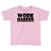 work harder Toddler T-shirt