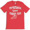 mermaids have more fun T-Shirt