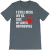i still mis my ex but my aim is improving T-Shirt