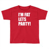 i'm fat lets's party Toddler T-shirt