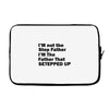 I&rsquo;M not the Step Father I&rsquo;M The Father That STEPPED UP Laptop sleeve